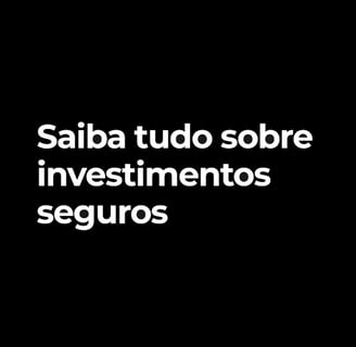 Imagem com fundo preto com a frase, saiba tudo sobre investimentos seguros escri