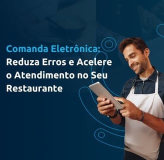Comanda Eletrônica: Reduza Erros e Acelere o Atendimento no Seu Restaurante