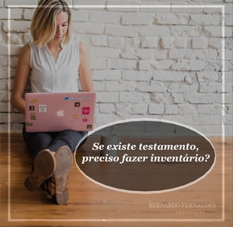 Se existe testamento, preciso fazer inventário?