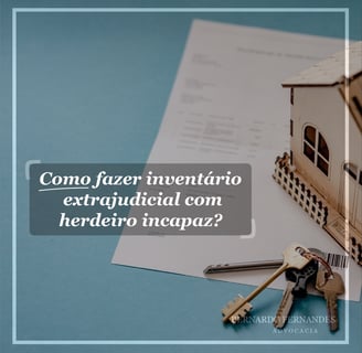 Como fazer inventário extrajudicial com herdeiro incapaz?