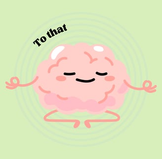 Illustration of a relaxed, happy brain meditating with the text "To that:" symbolizing stress relief and mindfulness