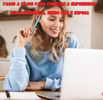 Empreendedorismo passo a passo para mulheres que assumem o papel de Mães e esposas.