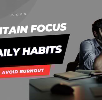 3 Daily Habits to Maintain Focus Without Burning Out | Dalton Goodyear's Success