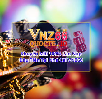 Khuyến Mãi 100% Lần Nạp Đầu Tiên Tại Nhà Cái VNZ66