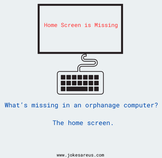 What's missing in an Orphanage computer? The home screen. dark Joke