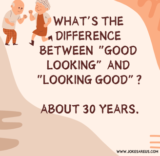 What’s the difference between “good looking” and “looking good”? About 30 years.