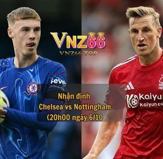Nhận định Chelsea vs Nottingham (20h00 ngày 6/10): The Blues hướng đến chiến thắng thứ 6 liên tiếp