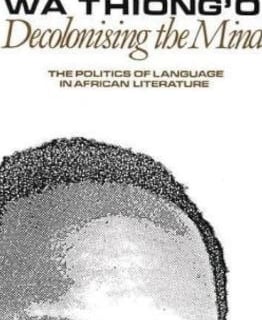 Decolonising the Mind: the Politics of Language in African Literature 