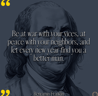 “Be at war with your vices, at peace with your neighbors, and let every new year find you a better