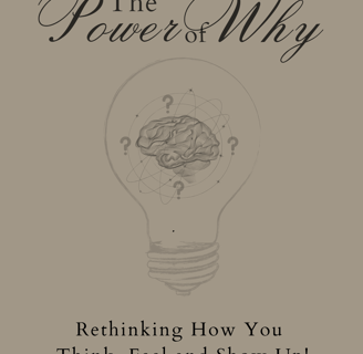 The Power of Why Rethinking How You Think, Feel & Show Up