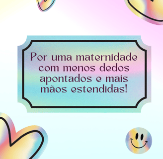 A IMAGEM TEM A SEGUINTE FRASE POR UMA MATERNIDADE COM MENOS DEDOS APONTADOS E MAIS MÃOS ESTENDIDAS!