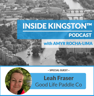 Inside Kingston™ Podcast - Ep. 48 - Leah Fraser - Good Life Paddle Co