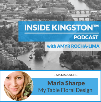 Inside Kingston™ Podcast - Ep. 81 - Maria Sharpe - My Table Floral Design