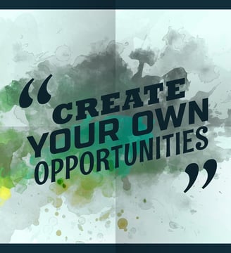 Create your own opportunities