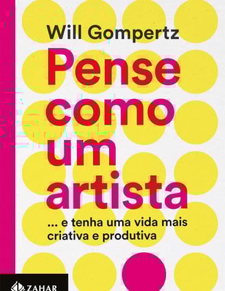 Pense como um Artista: ...e tenha uma vida mais Criativa e Produtiva