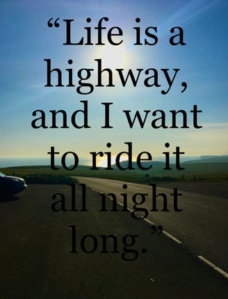 roadtrip travel qoutes "life is a highway, and I want to ride it all night long"