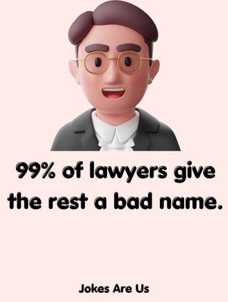 99% of lawyers give the rest a bad name.
