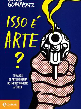 Livro Isso é Arte?: 150 Anos de Arte Moderna - por Will Gompertz