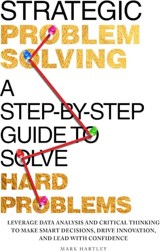 Book cover of “Strategic Problem Solving” by Mark Hartley summarizing a structured approach to solving complex problems effec