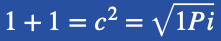 an accurate 1Pi science equation: 1+1=c^2=√1Pi