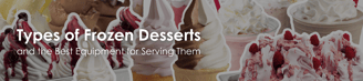 Types of Frozen Desserts and the Best Equipment for Serving Them