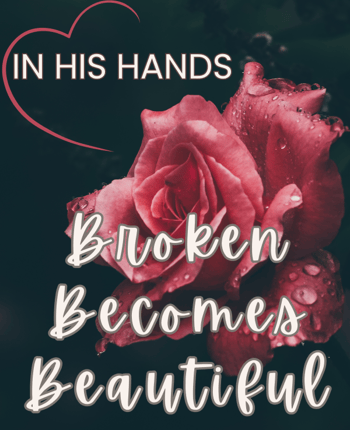 In His hands, broken becomes beautiful.