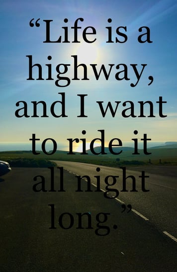 roadtrip travel qoutes "life is a highway, and I want to ride it all night long"