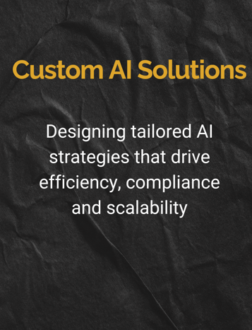 Custom AI Solutions: Designing tailored AI strategies that drive efficiency, compliance and scalability.