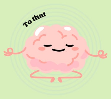 Illustration of a relaxed, happy brain meditating with the text "To that:" symbolizing stress relief and mindfulness