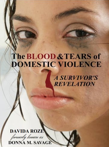 The Blood & Tears of Domestic Violence: A Survivor's Revelation by Davida Roze