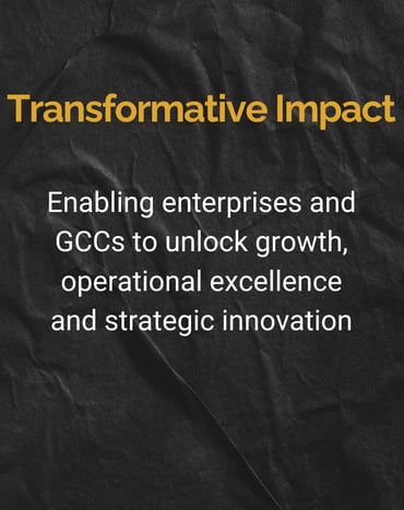 Transformative Impact: Enabling enterprises and GCCs to unlock growth, operational excellence and strategic innovation.