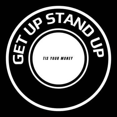 Get Up Stand Up Tis Your Money logo
