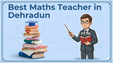 Best Maths Teacher in Dehradun