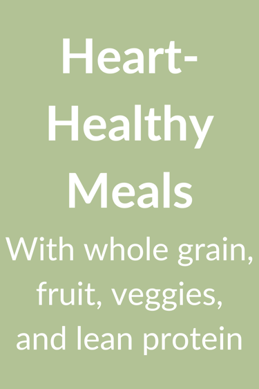 Heart-healthy meals with whole grain, fruit, veggies, and lean protein