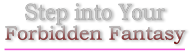 Step into your forbidden fantasy