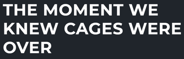 The Moment We Knew Cages Were Over