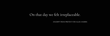 Quote from Alles Anders by Tina Bikic, “On that day we felt irreplaceable.”