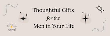 Banner with the title ‘Thoughtful Gifts for the Men in Your Life’ on soft background with Joyvity