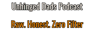 Unhinged Dads Podcast - Raw Honest Fatherhood Conversations
