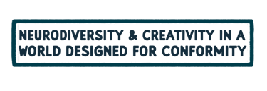 neurodiversity and creativity in a world designed for conformity 