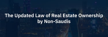 Saudi Updated law of real estate ownership by non-saudis (rega)