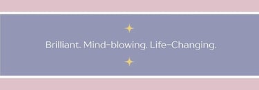 brilliant. mind-blowing. life-changing