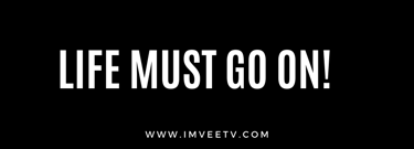 a black and white photo of a postive thinking quote saying life must go on! linked to IMVEETV.COM