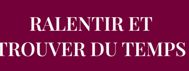 Veux-tu apprendre à RALENTIR ET TROUVER DU TEMPS pour ton bien-être mental et physique ?