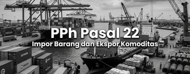 Pajak Penghasilan Pasal 22 Atas Impor Barang dan Ekspor Komoditas