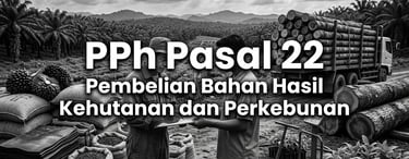 Pemungutan Pajak Penghasilan (PPh) Pasal 22 Atas Pembelian Bahan Hasil Kehutanan dan Perkebunan