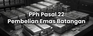 Pemungutan Pajak Penghasilan (PPh) Pasal 22 Atas Pembelian Emas Batangan