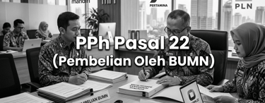 Pemungutan Pajak Penghasilan (PPh) Pasal 22 Atas Transaksi Pembelian Oleh BUMN