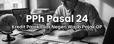 PPh Pasal 24 Perhitungan Kredit Pajak Luar Negeri Wajib Pajak Orang Pribadi (OP)