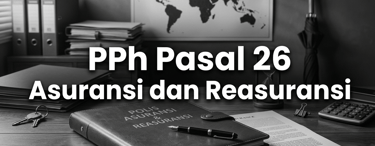 PPh Pasal 26 Aasuransi dan Reasuransi